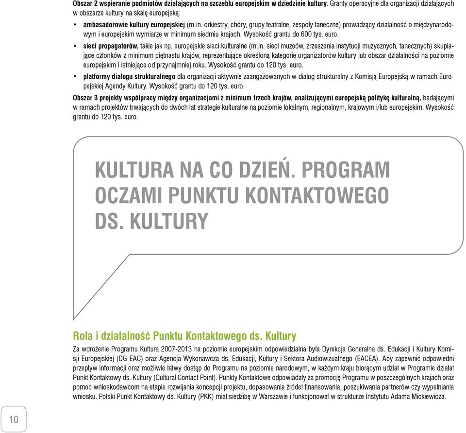 orkiestry, chóry, grupy teatralne, zespoły taneczne) prowadzący działalność o międzynarodowym i europejskim wymiarze w minimum siedmiu krajach. Wysokość grantu do 600 tys. euro. sieci propagatorów, takie jak np.