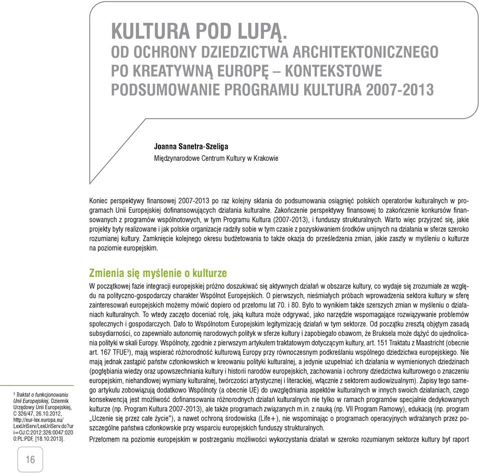 finansowej 2007-2013 po raz kolejny skłania do podsumowania osiągnięć polskich operatorów kulturalnych w programach Unii Europejskiej dofinansowujących działania kulturalne.