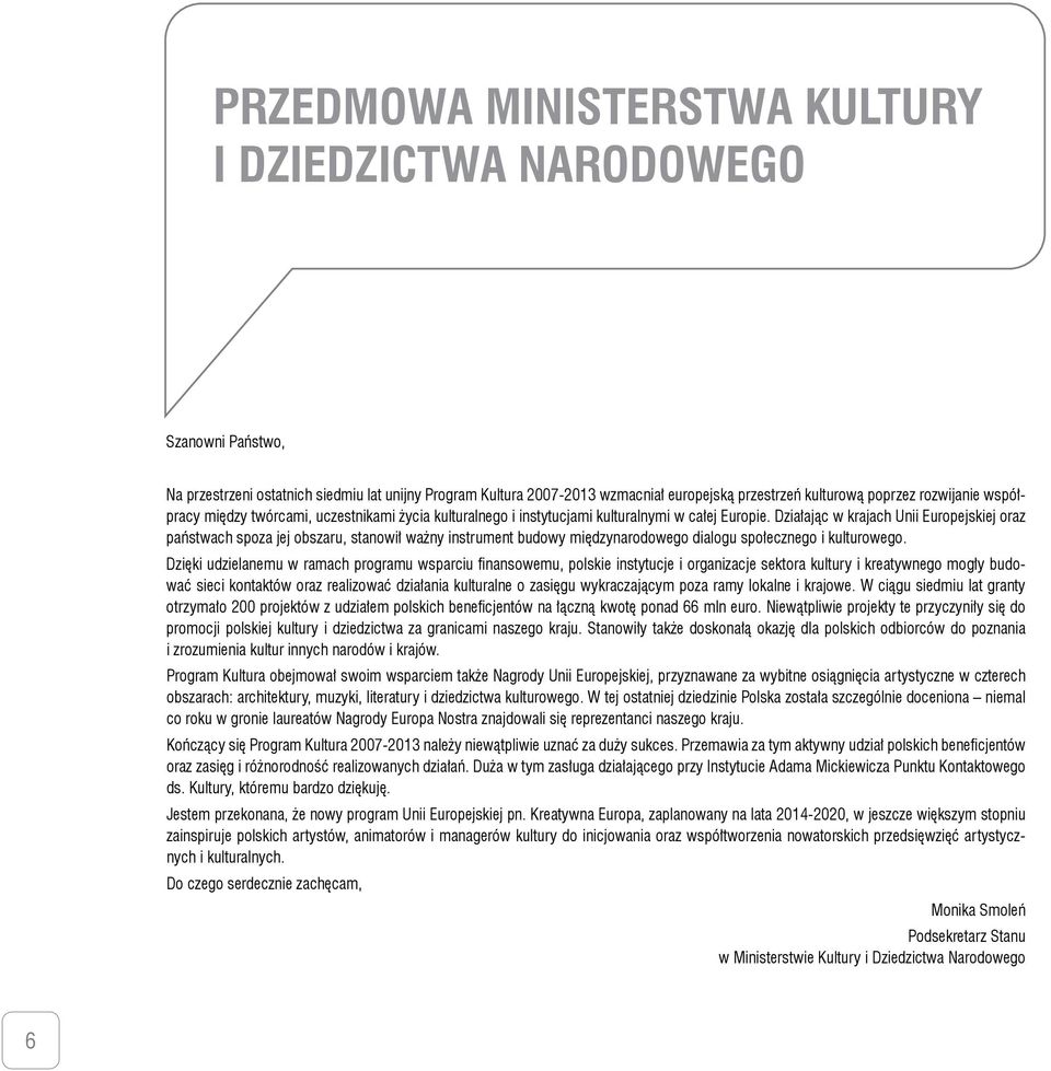 Działając w krajach Unii Europejskiej oraz państwach spoza jej obszaru, stanowił ważny instrument budowy międzynarodowego dialogu społecznego i kulturowego.