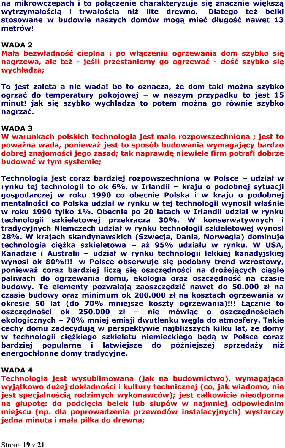 bo to oznacza, że dom taki można szybko ogrzać do temperatury pokojowej w naszym przypadku to jest 15 minut! jak się szybko wychładza to potem można go równie szybko nagrzać.