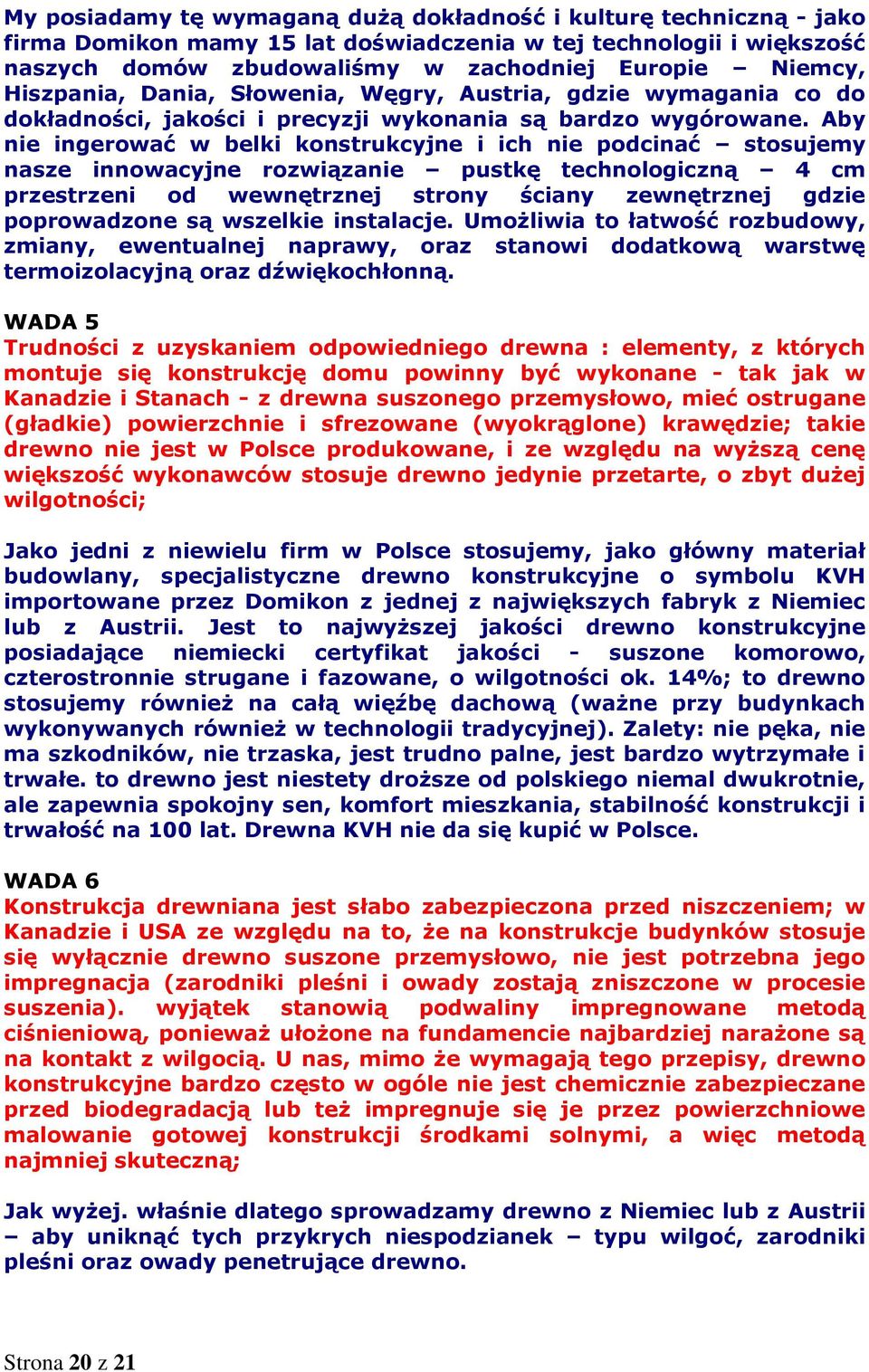 Aby nie ingerować w belki konstrukcyjne i ich nie podcinać stosujemy nasze innowacyjne rozwiązanie pustkę technologiczną 4 cm przestrzeni od wewnętrznej strony ściany zewnętrznej gdzie poprowadzone