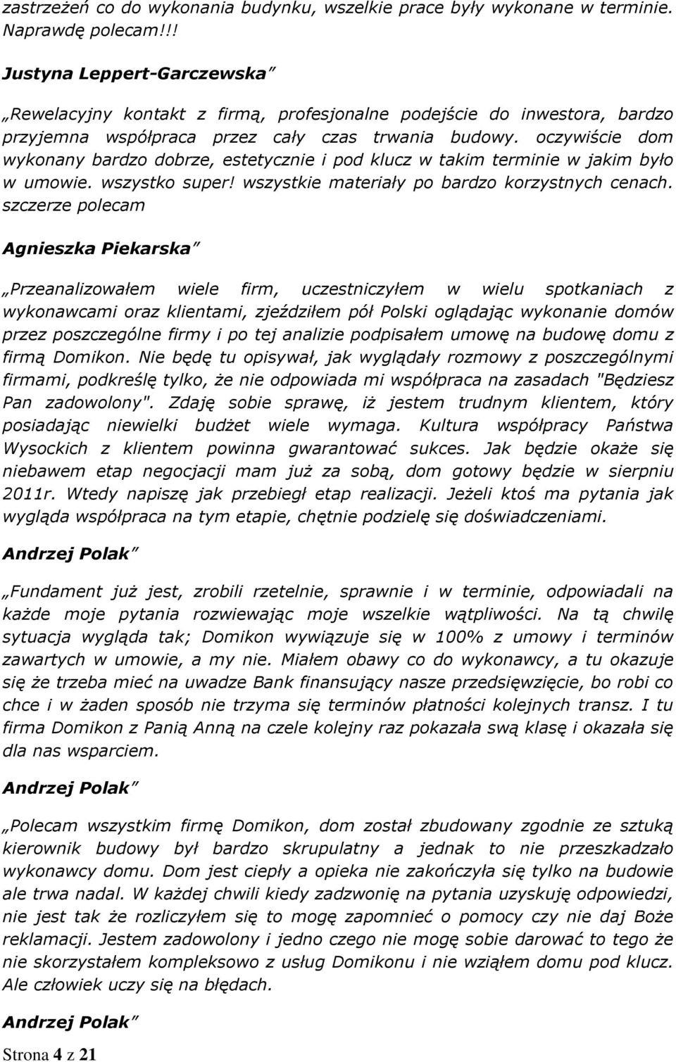 oczywiście dom wykonany bardzo dobrze, estetycznie i pod klucz w takim terminie w jakim było w umowie. wszystko super! wszystkie materiały po bardzo korzystnych cenach.