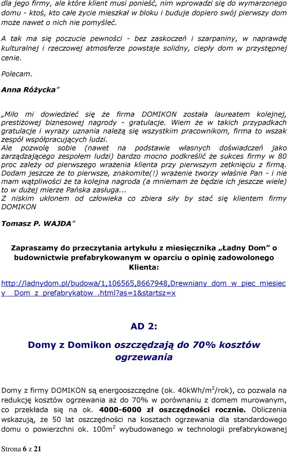 Anna Różycka Miło mi dowiedzieć się że firma DOMIKON została laureatem kolejnej, prestiżowej biznesowej nagrody - gratulacje.