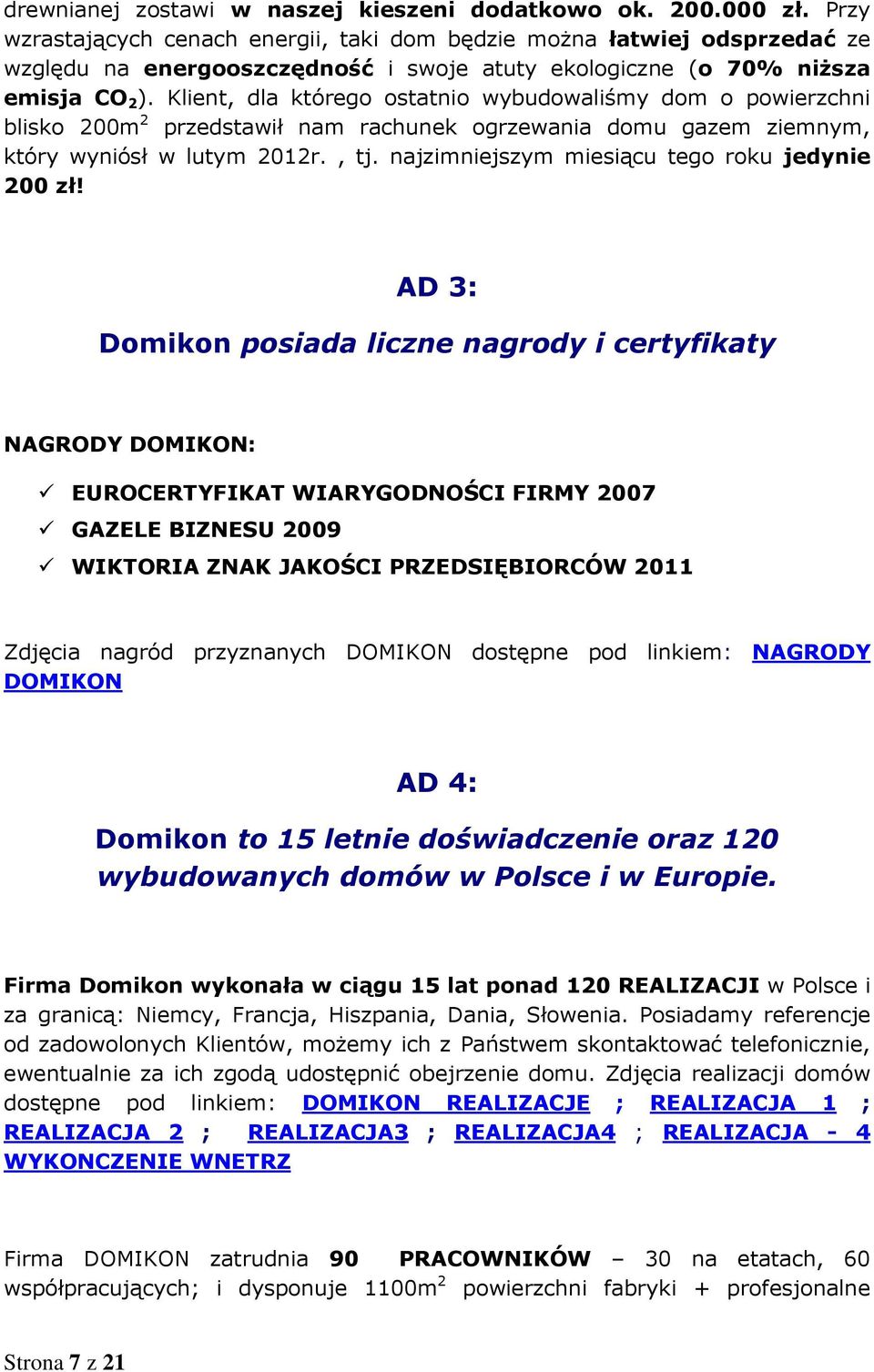 Klient, dla którego ostatnio wybudowaliśmy dom o powierzchni blisko 200m 2 przedstawił nam rachunek ogrzewania domu gazem ziemnym, który wyniósł w lutym 2012r., tj.