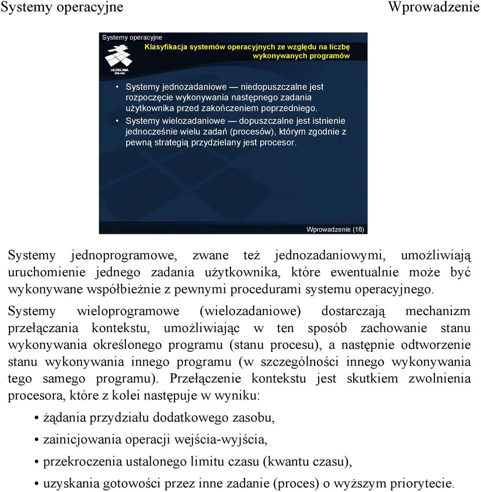 (16) Systemy jednoprogramowe, zwane też jednozadaniowymi, umożliwiają uruchomienie jednego zadania użytkownika, które ewentualnie może być wykonywane współbieżnie z pewnymi procedurami systemu