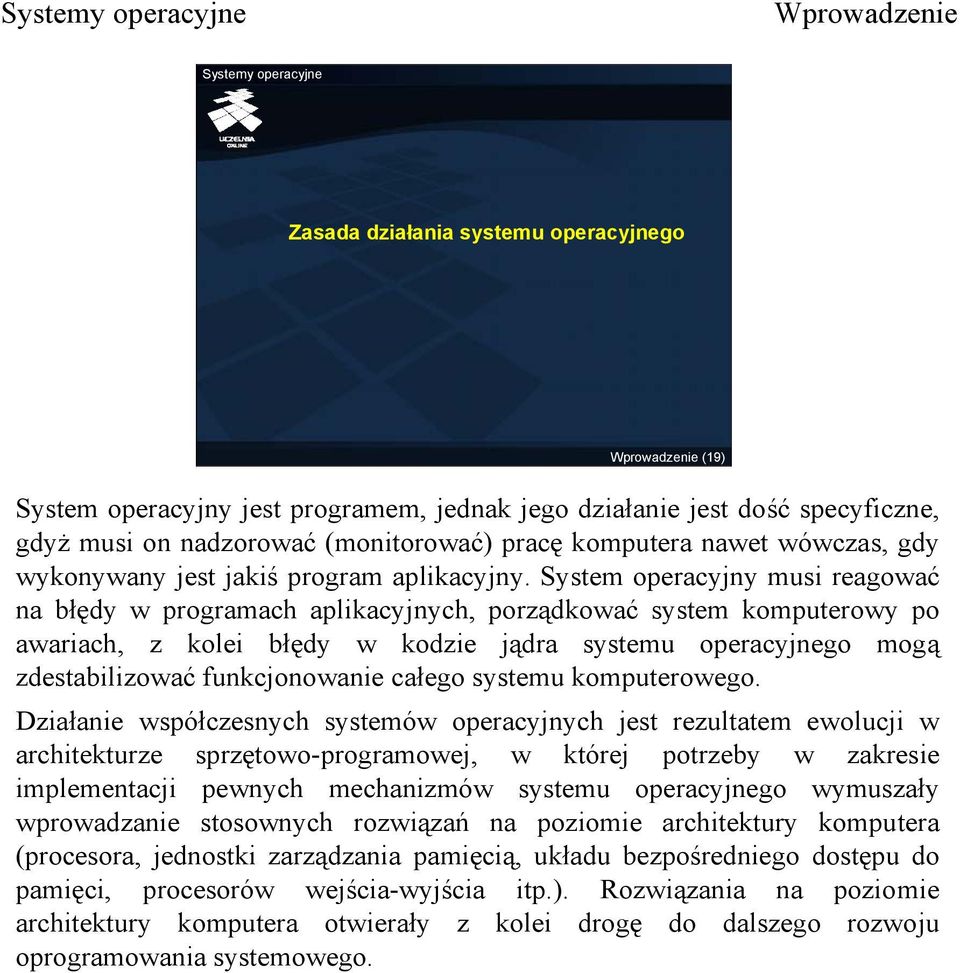 System operacyjny musi reagować na błędy w programach aplikacyjnych, porządkować system komputerowy po awariach, z kolei błędy w kodzie jądra systemu operacyjnego mogą zdestabilizować funkcjonowanie