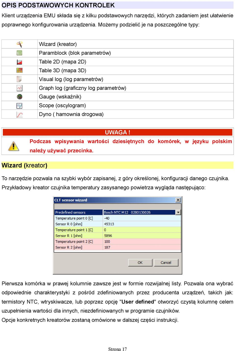 (wskaźnik) Scope (oscylogram) Dyno ( hamownia drogowa) UWAGA! Podczas wpisywania wartości dziesiętnych do komórek, w języku polskim należy używać przecinka.