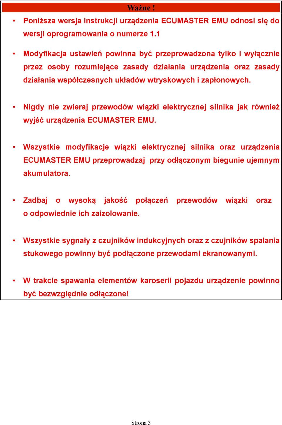 Nigdy nie zwieraj przewodów wiązki elektrycznej silnika jak również wyjść urządzenia ECUMASTER EMU.