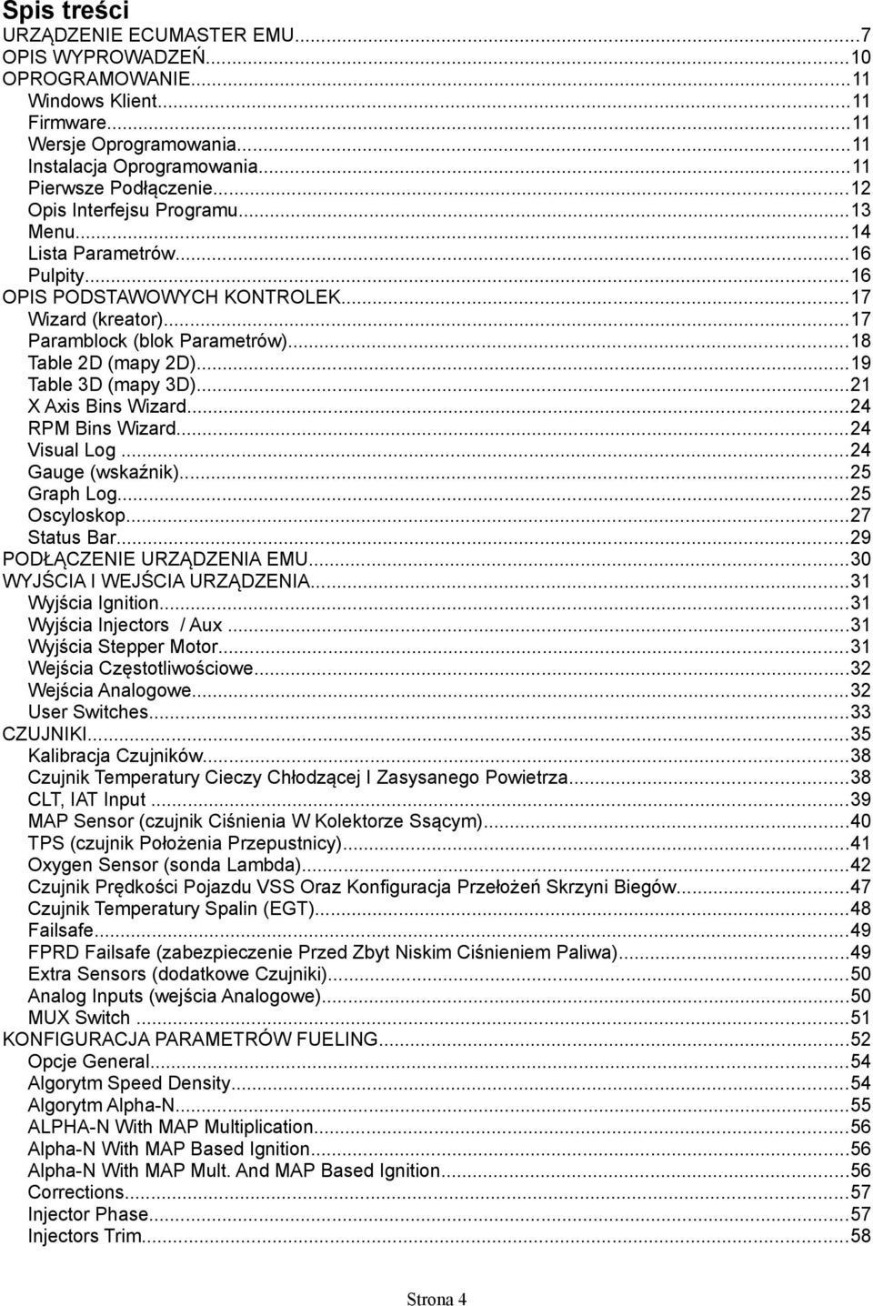 ..19 Table 3D (mapy 3D)...21 X Axis Bins Wizard...24 RPM Bins Wizard...24 Visual Log...24 Gauge (wskaźnik)...25 Graph Log...25 Oscyloskop...27 Status Bar...29 PODŁĄCZENIE URZĄDZENIA EMU.