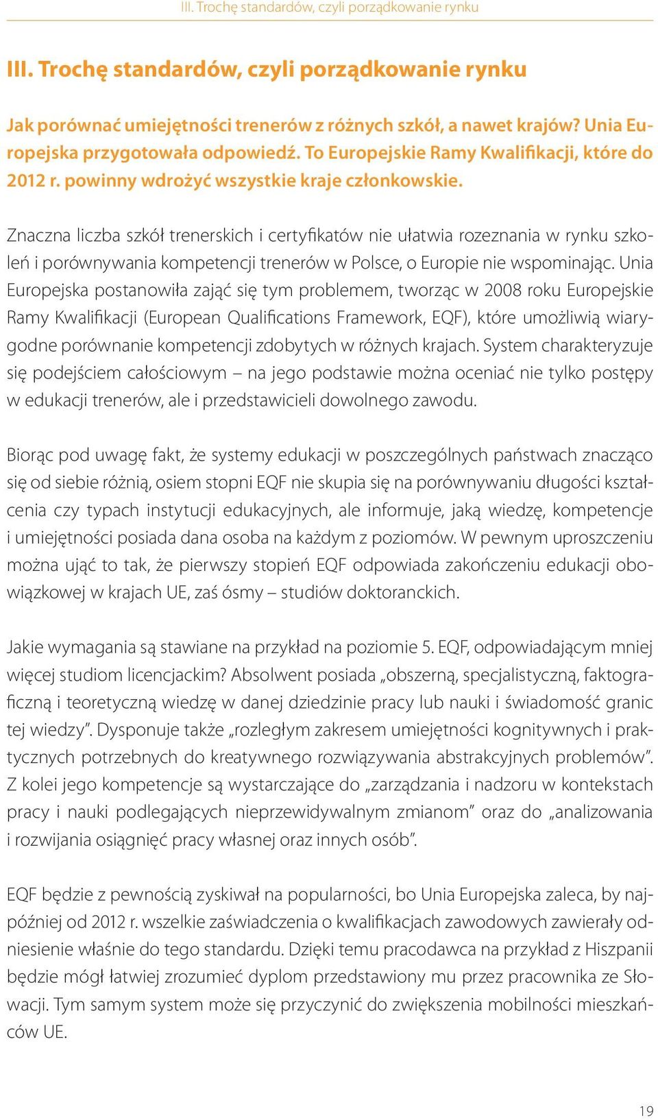 Znaczna liczba szkół trenerskich i certyfikatów nie ułatwia rozeznania w rynku szkoleń i porównywania kompetencji trenerów w Polsce, o Europie nie wspominając.