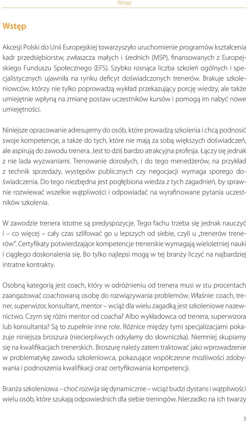 Brakuje szkoleniowców, którzy nie tylko poprowadzą wykład przekazujący porcję wiedzy, ale także umiejętnie wpłyną na zmianę postaw uczestników kursów i pomogą im nabyć nowe umiejętności.