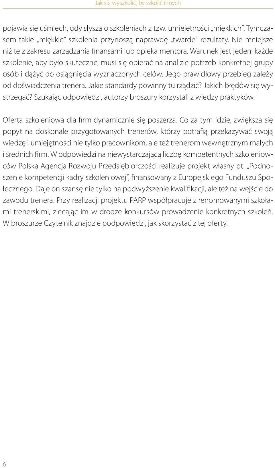 Warunek jest jeden: każde szkolenie, aby było skuteczne, musi się opierać na analizie potrzeb konkretnej grupy osób i dążyć do osiągnięcia wyznaczonych celów.