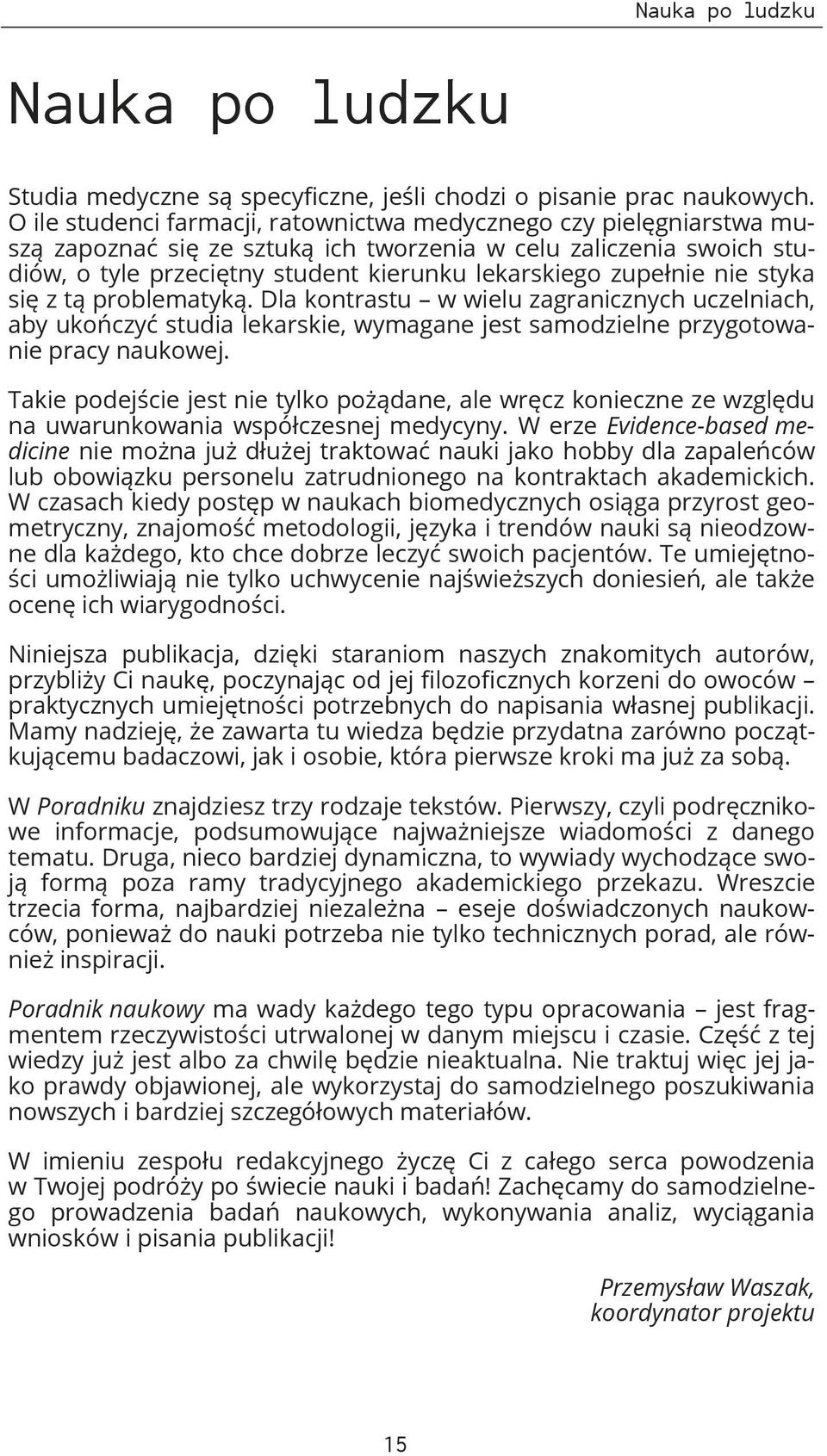 nie styka się z tą problematyką. Dla kontrastu w wielu zagranicznych uczelniach, aby ukończyć studia lekarskie, wymagane jest samodzielne przygotowanie pracy naukowej.