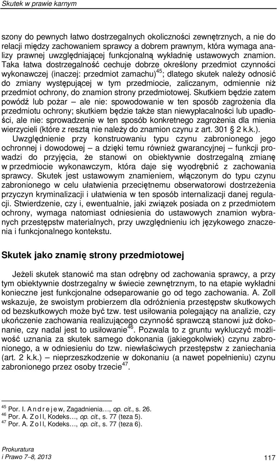 Taka łatwa dostrzegalność cechuje dobrze określony przedmiot czynności wykonawczej (inaczej: przedmiot zamachu) 45 ; dlatego skutek naleŝy odnosić do zmiany występującej w tym przedmiocie,