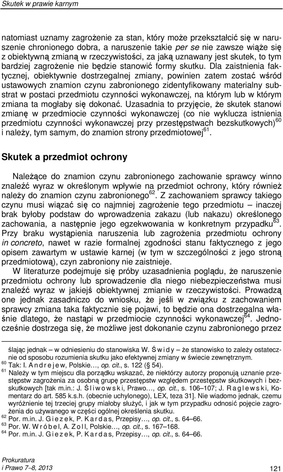 Dla zaistnienia faktycznej, obiektywnie dostrzegalnej zmiany, powinien zatem zostać wśród ustawowych znamion czynu zabronionego zidentyfikowany materialny substrat w postaci przedmiotu czynności