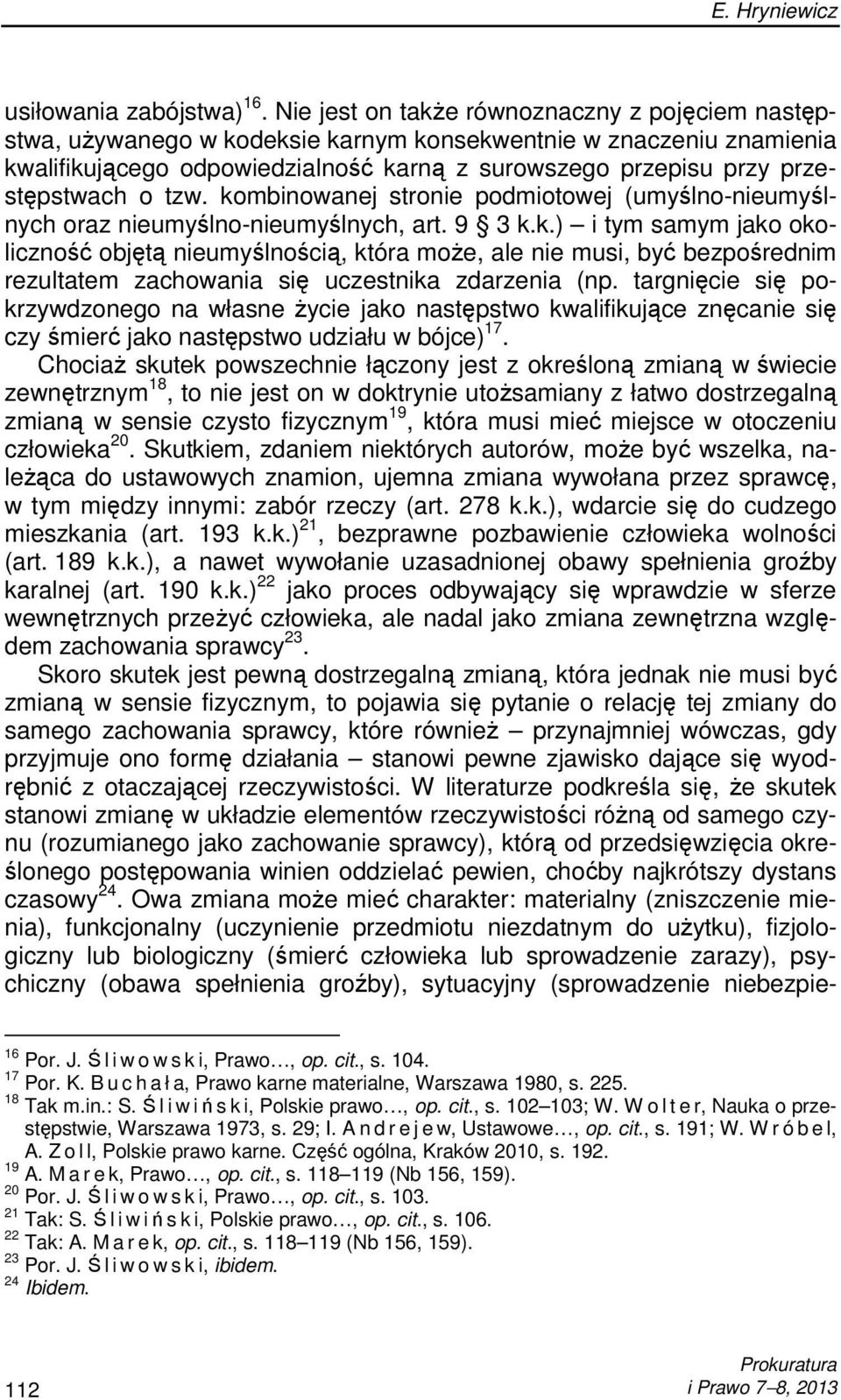 o tzw. kombinowanej stronie podmiotowej (umyślno-nieumyślnych oraz nieumyślno-nieumyślnych, art. 9 3 k.k.) i tym samym jako okoliczność objętą nieumyślnością, która moŝe, ale nie musi, być bezpośrednim rezultatem zachowania się uczestnika zdarzenia (np.