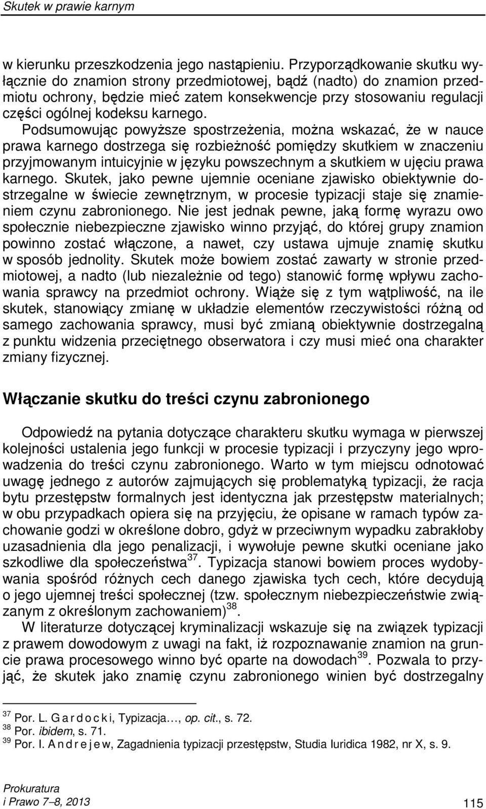 Podsumowując powyŝsze spostrzeŝenia, moŝna wskazać, Ŝe w nauce prawa karnego dostrzega się rozbieŝność pomiędzy skutkiem w znaczeniu przyjmowanym intuicyjnie w języku powszechnym a skutkiem w ujęciu