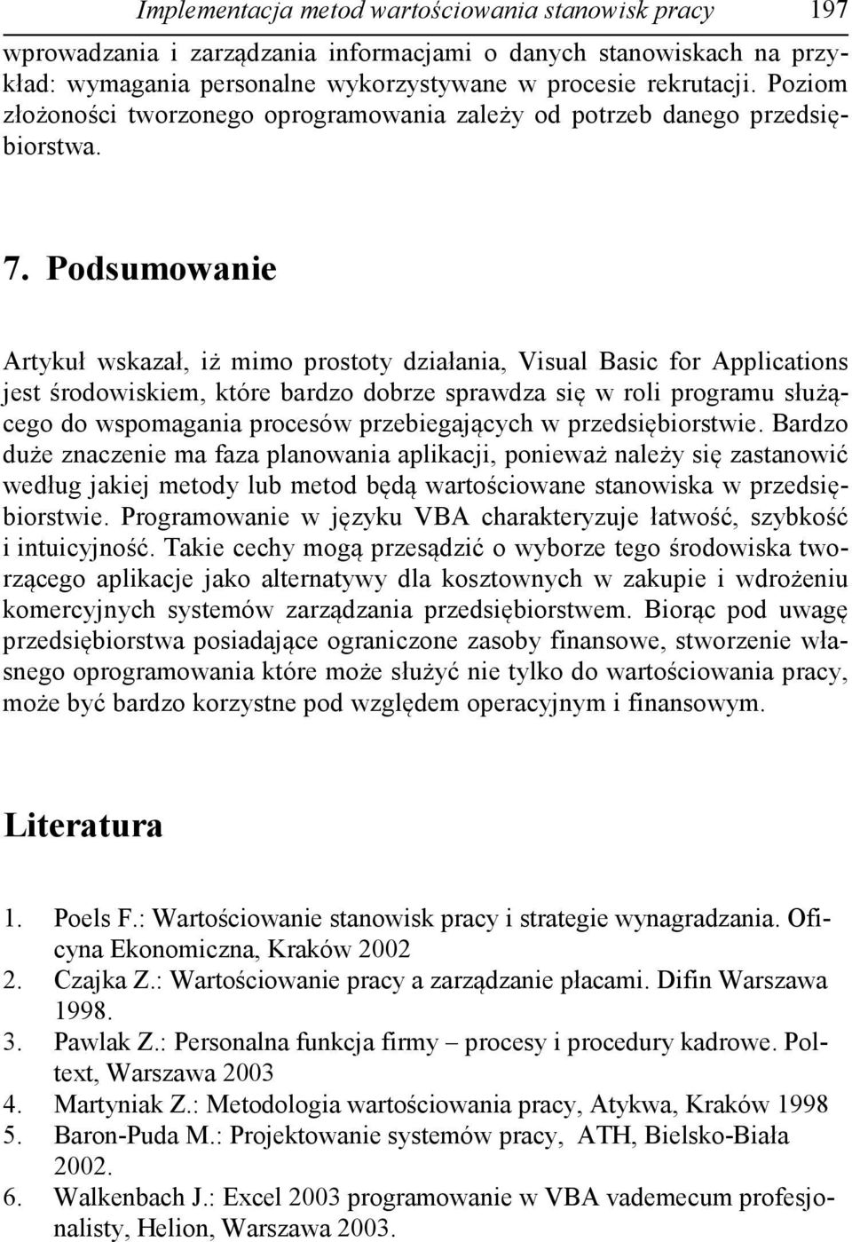 Podsumowanie Artykuł wskazał, iż mimo prostoty działania, Visual Basic for Applications jest środowiskiem, które bardzo dobrze sprawdza się w roli programu służącego do wspomagania procesów