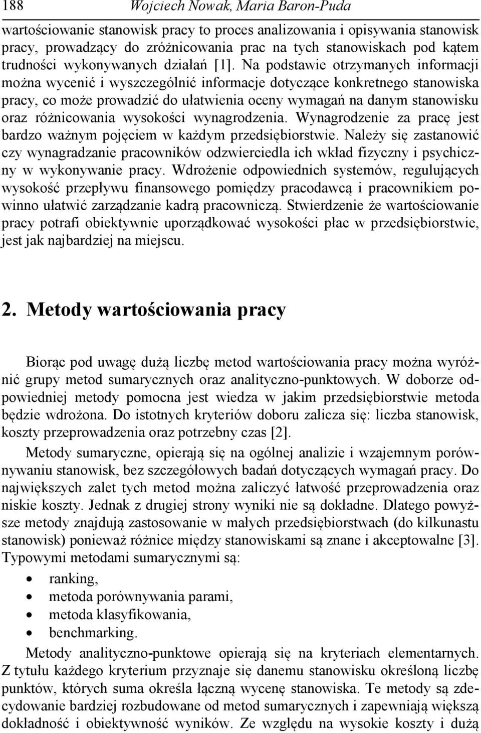 Na podstawie otrzymanych informacji można wycenić i wyszczególnić informacje dotyczące konkretnego stanowiska pracy, co może prowadzić do ułatwienia oceny wymagań na danym stanowisku oraz