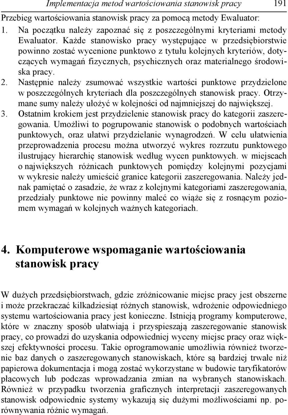 Każde stanowisko pracy występujące w przedsiębiorstwie powinno zostać wycenione punktowo z tytułu kolejnych kryteriów, dotyczących wymagań fizycznych, psychicznych oraz materialnego środowiska pracy.