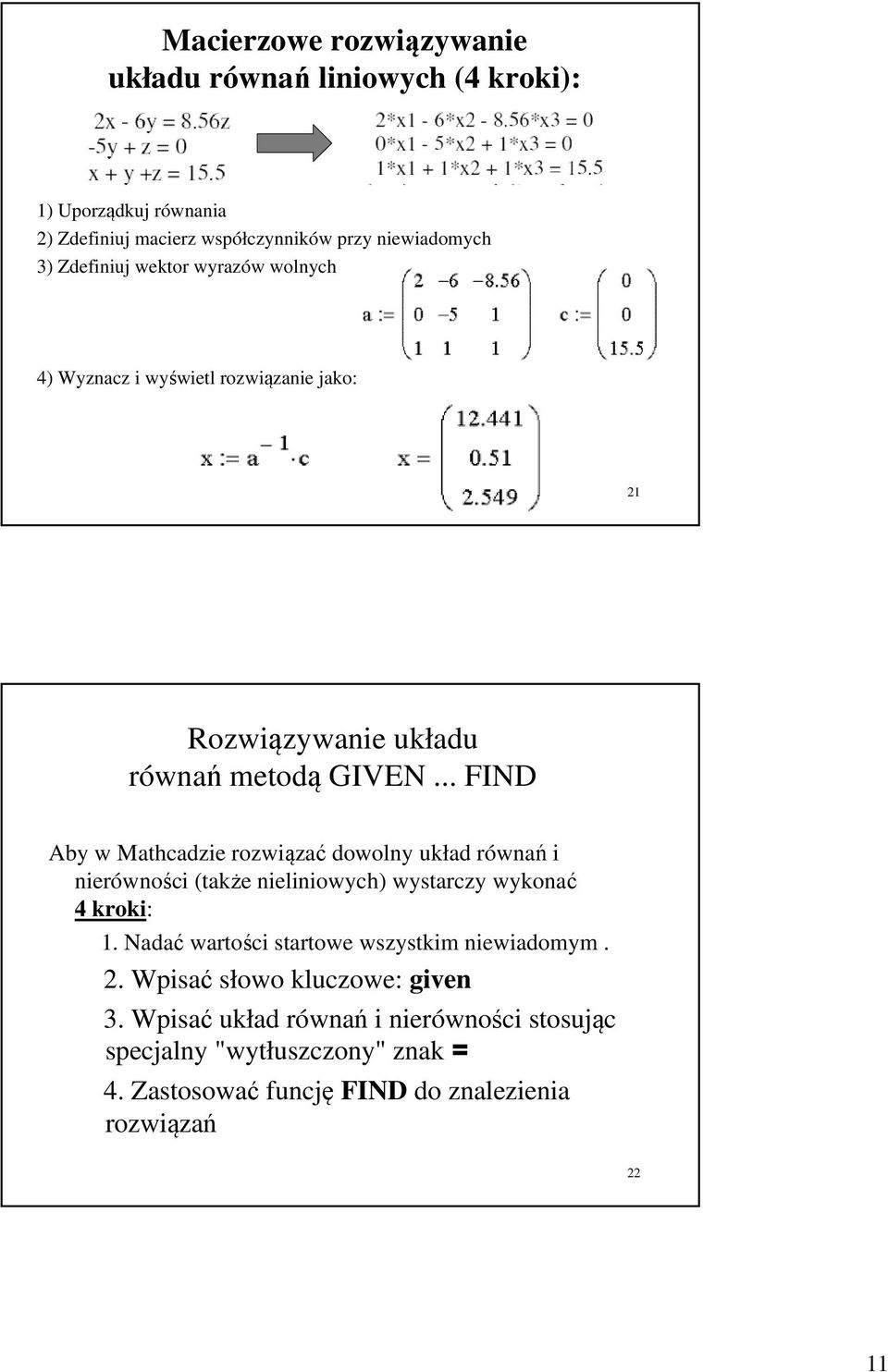 .. FIND Aby w Mathcadzie rozwiązać dowolny układ równań i nierówności (także nieliniowych) wystarczy wykonać 4 kroki: 1.