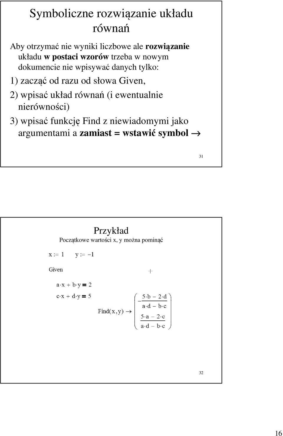 Given, 2) wpisać układ równań (i ewentualnie nierówności) 3) wpisać funkcję Find z niewiadomymi