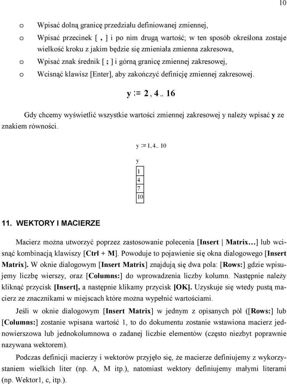 . 6 Gdy chcemy wyświetlić wszystkie wartści zmiennej zakreswej y należy wpisać y ze znakiem równści. y,.. 0 y 7 0.