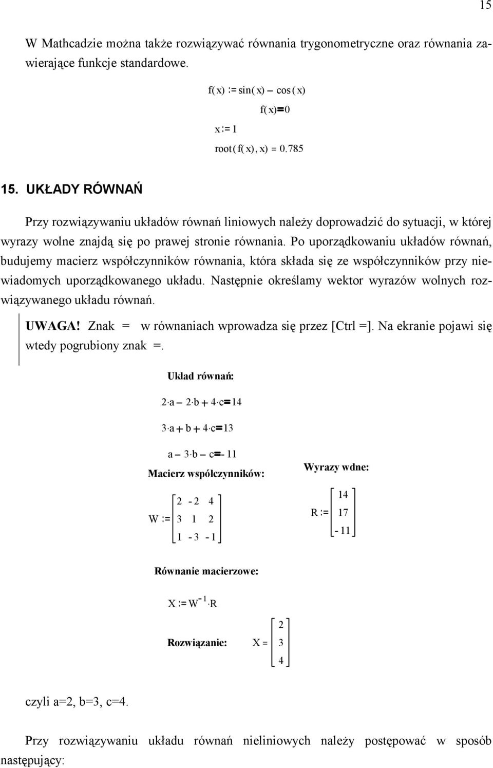 P uprządkwaniu układów równań, budujemy macierz współczynników równania, która składa się ze współczynników przy niewiadmych uprządkwaneg układu.