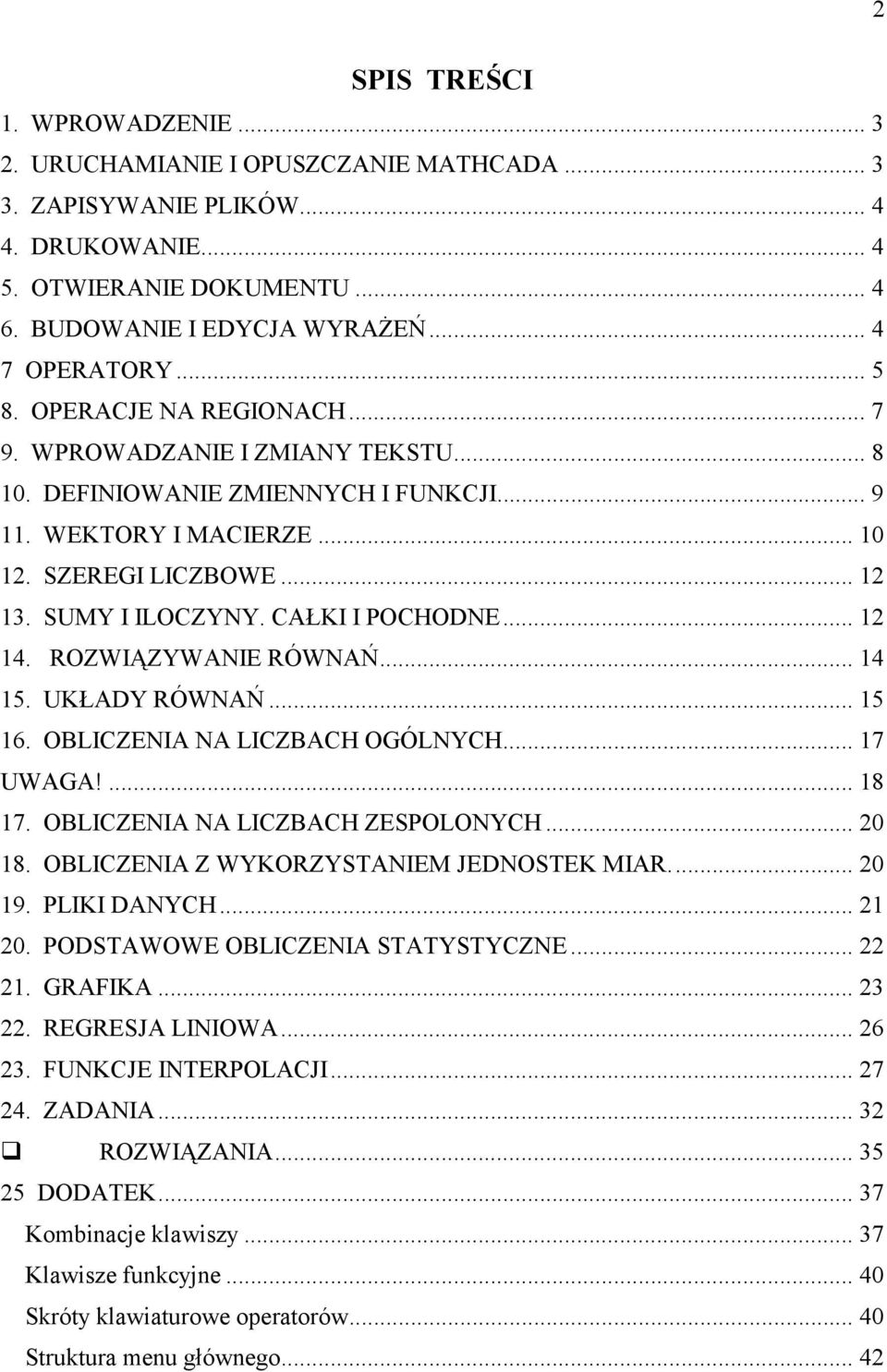 ... ROZWIĄZYWANIE RÓWNAŃ... 5. UKŁADY RÓWNAŃ... 5 6. OBLICZENIA NA LICZBACH OGÓLNYCH... 7 UWAGA!... 8 7. OBLICZENIA NA LICZBACH ZESPOLONYCH... 0 8. OBLICZENIA Z WYKORZYSTANIEM JEDNOSTEK MIAR... 0 9.