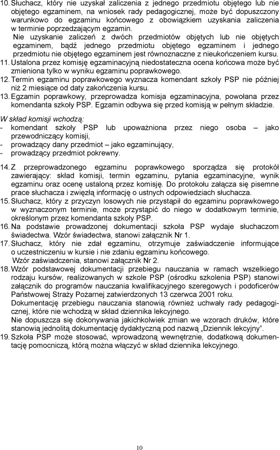 Nie uzyskanie zaliczeń z dwóch przedmiotów objętych lub nie objętych egzaminem, bądź jednego przedmiotu objętego egzaminem i jednego przedmiotu nie objętego egzaminem jest równoznaczne z