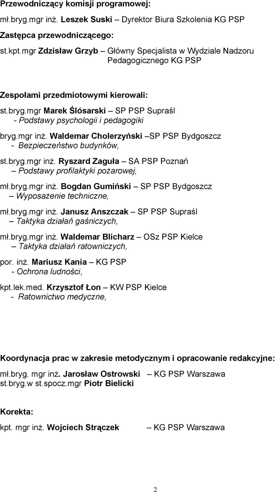 mgr inż. Waldemar Cholerzyński SP PSP Bydgoszcz - Bezpieczeństwo budynków, st.bryg.mgr inż. Ryszard Zaguła SA PSP Poznań Podstawy profilaktyki pożarowej, mł.bryg.mgr inż. Bogdan Gumiński SP PSP Bydgoszcz Wyposażenie techniczne, mł.