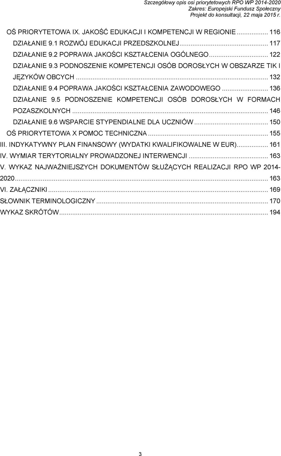 5 PODNOSZENIE KOMPETENCJI OSÓB DOROSŁYCH W FORMACH POZASZKOLNYCH... 146 DZIAŁANIE 9.6 WSPARCIE STYPENDIALNE DLA UCZNIÓW... 150 OŚ PRIORYTETOWA X POMOC TECHNICZNA... 155 III.