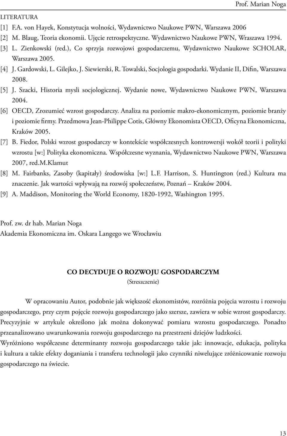 Towalski, Socjologia gospodarki. Wydanie II, Difin, Warszawa 2008. [5] J. Szacki, Historia mysli socjologicznej. Wydanie nowe, Wydawnictwo Naukowe PWN, Warszawa 2004.