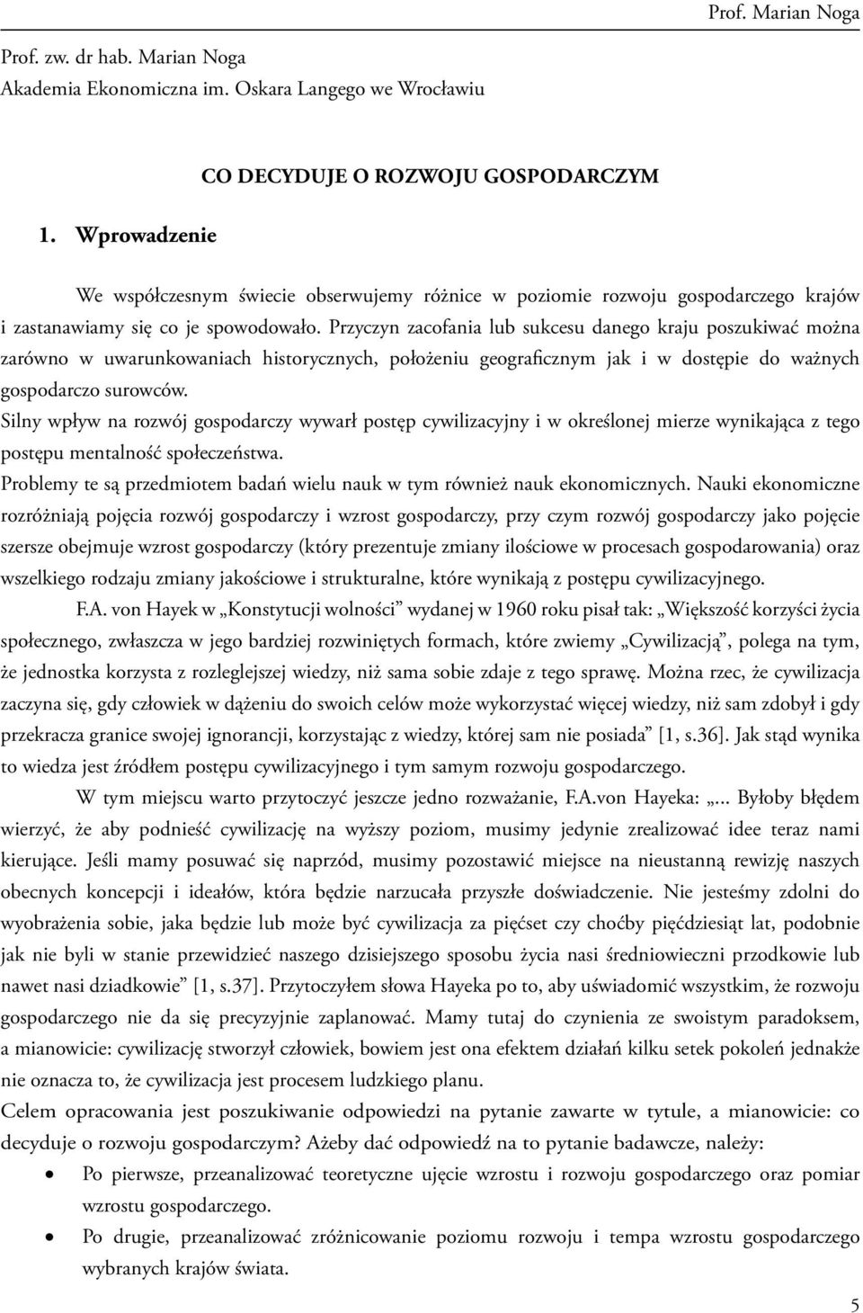 Przyczyn zacofania lub sukcesu danego kraju poszukiwać można zarówno w uwarunkowaniach historycznych, położeniu geograficznym jak i w dostępie do ważnych gospodarczo surowców.