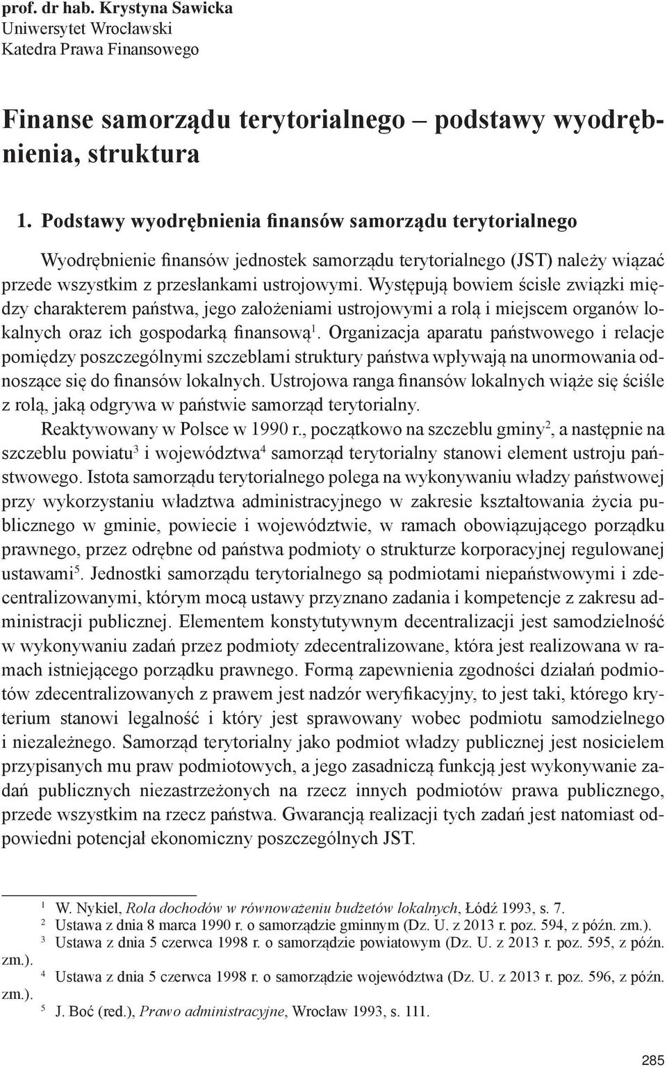 Występują bowiem ścisłe związki między charakterem państwa, jego założeniami ustrojowymi a rolą i miejscem organów lokalnych oraz ich gospodarką finansową 1.