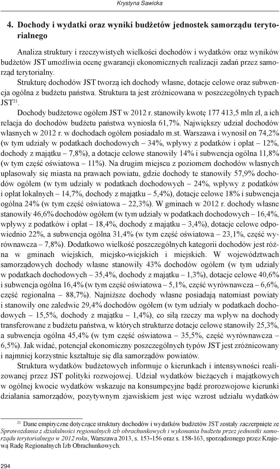 ekonomicznych realizacji zadań przez samorząd terytorialny. Strukturę dochodów JST tworzą ich dochody własne, dotacje celowe oraz subwencja ogólna z budżetu państwa.