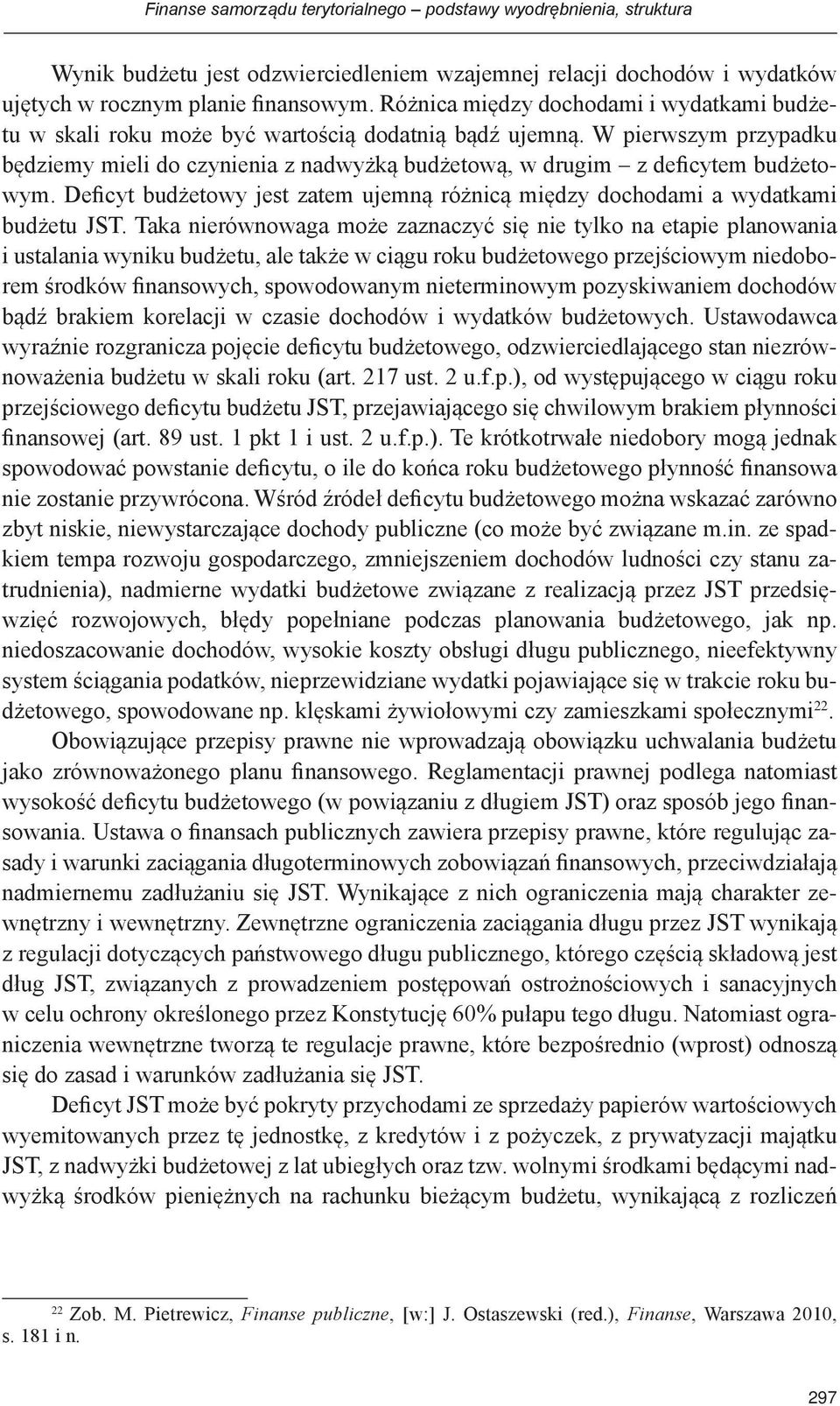 W pierwszym przypadku będziemy mieli do czynienia z nadwyżką budżetową, w drugim z deficytem budżetowym. Deficyt budżetowy jest zatem ujemną różnicą między dochodami a wydatkami budżetu JST.