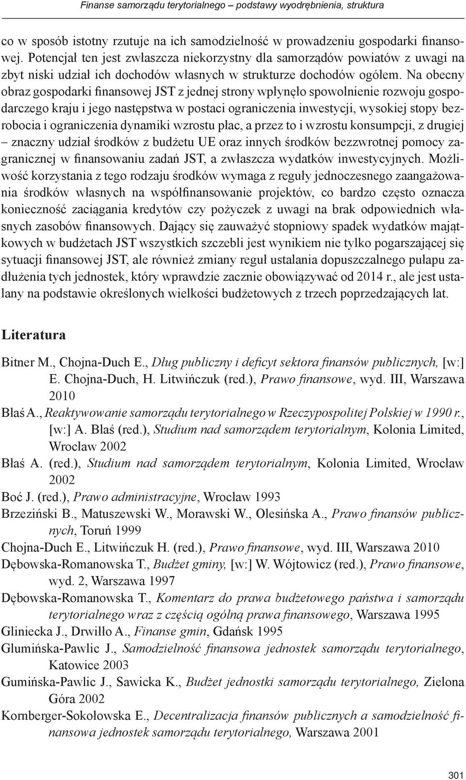 Na obecny obraz gospodarki finansowej JST z jednej strony wpłynęło spowolnienie rozwoju gospodarczego kraju i jego następstwa w postaci ograniczenia inwestycji, wysokiej stopy bezrobocia i