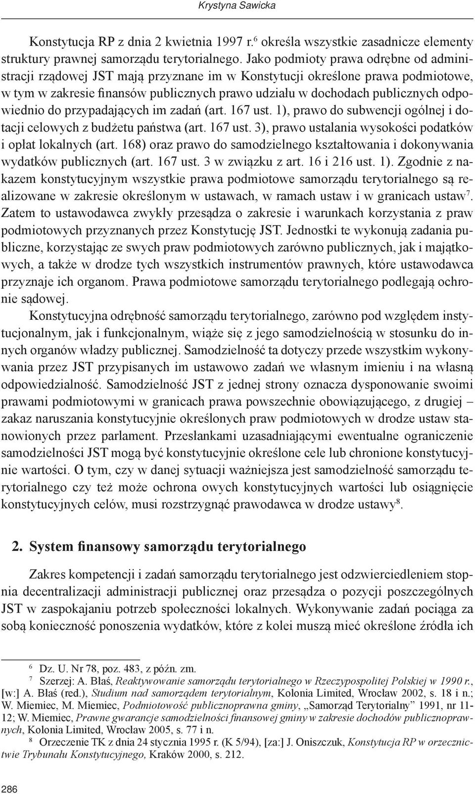 odpowiednio do przypadających im zadań (art. 167 ust. 1), prawo do subwencji ogólnej i dotacji celowych z budżetu państwa (art. 167 ust. 3), prawo ustalania wysokości podatków i opłat lokalnych (art.