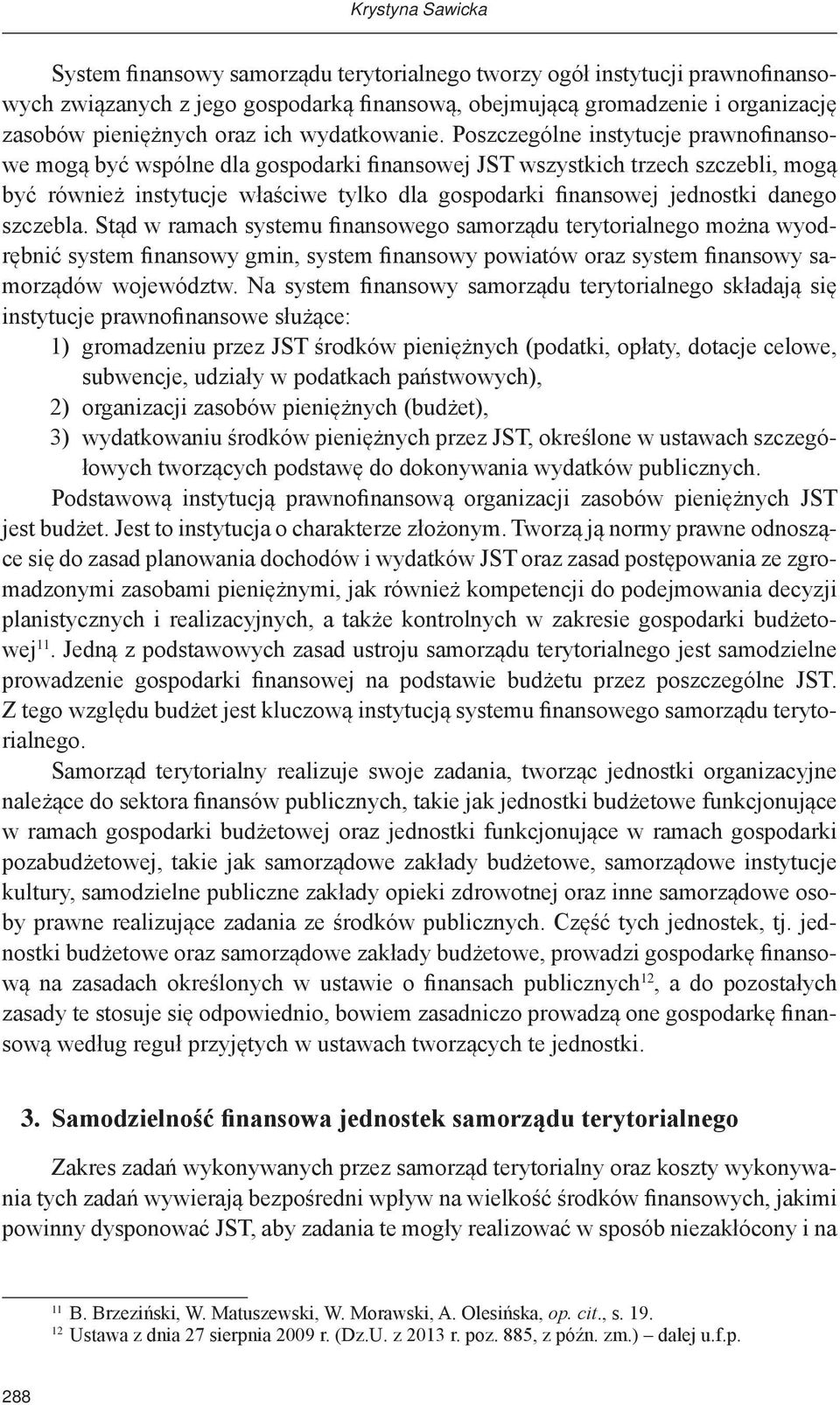 Poszczególne instytucje prawnofinansowe mogą być wspólne dla gospodarki finansowej JST wszystkich trzech szczebli, mogą być również instytucje właściwe tylko dla gospodarki finansowej jednostki