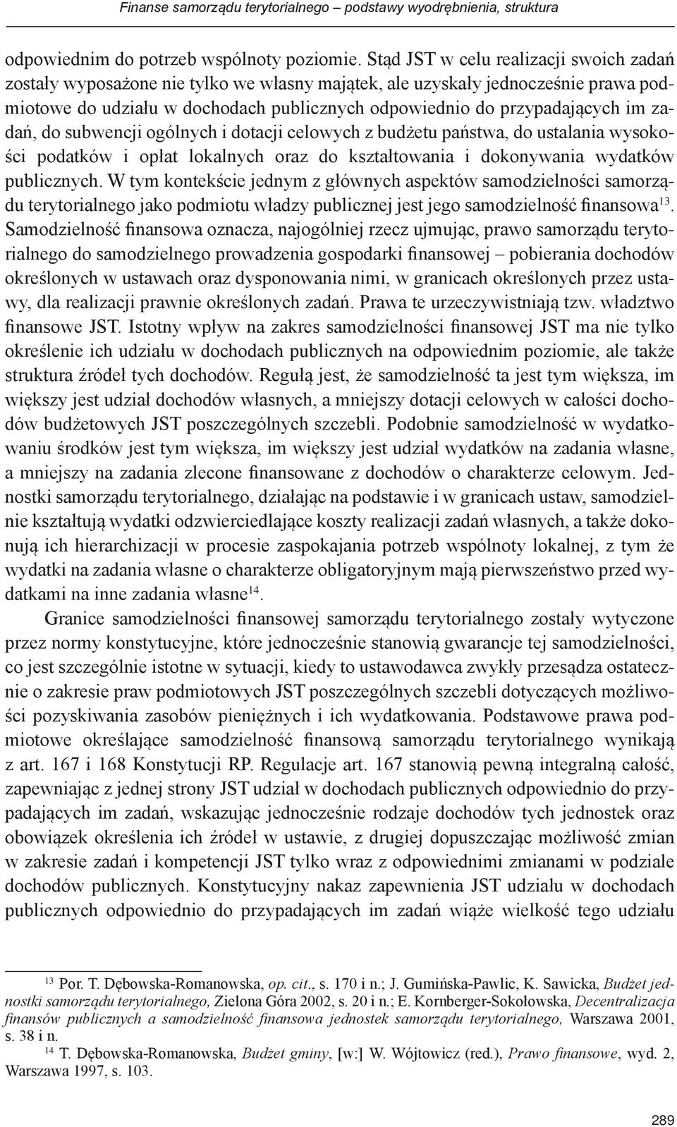 zadań, do subwencji ogólnych i dotacji celowych z budżetu państwa, do ustalania wysokości podatków i opłat lokalnych oraz do kształtowania i dokonywania wydatków publicznych.