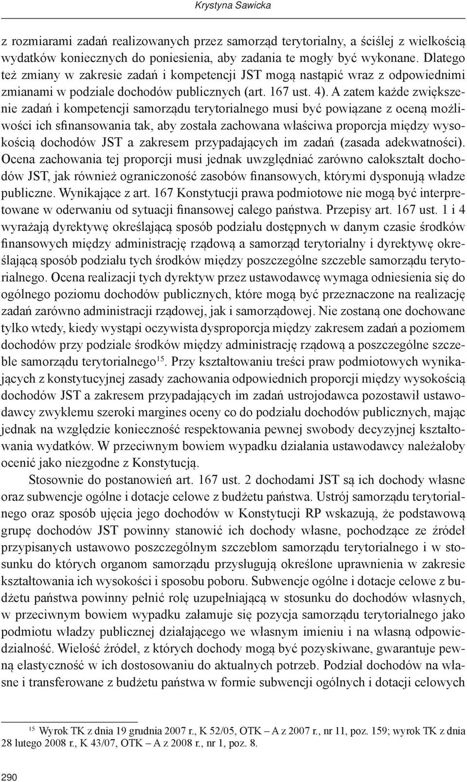 A zatem każde zwiększenie zadań i kompetencji samorządu terytorialnego musi być powiązane z oceną możliwości ich sfinansowania tak, aby została zachowana właściwa proporcja między wysokością dochodów