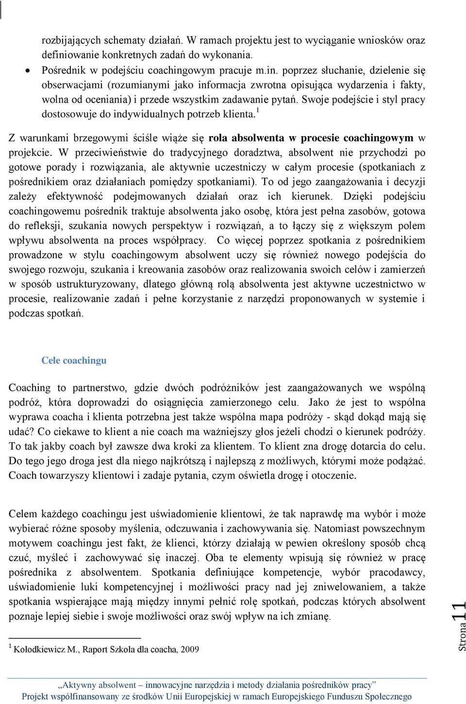 owym pracuje m.in. poprzez słuchanie, dzielenie się obserwacjami (rozumianymi jako informacja zwrotna opisująca wydarzenia i fakty, wolna od oceniania) i przede wszystkim zadawanie pytań.