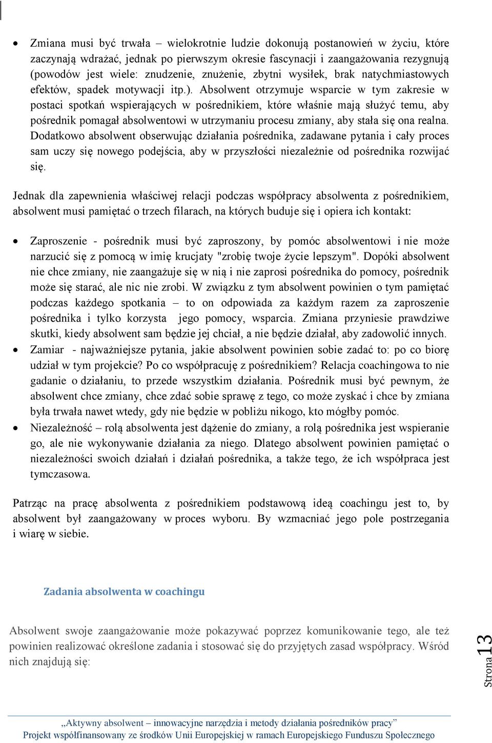 Absolwent otrzymuje wsparcie w tym zakresie w postaci spotkań wspierających w pośrednikiem, które właśnie mają służyć temu, aby pośrednik pomagał absolwentowi w utrzymaniu procesu zmiany, aby stała