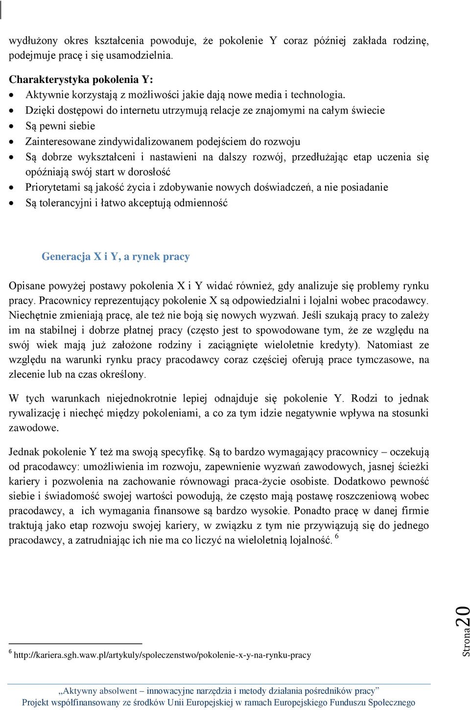 Dzięki dostępowi do internetu utrzymują relacje ze znajomymi na całym świecie Są pewni siebie Zainteresowane zindywidalizowanem podejściem do rozwoju Są dobrze wykształceni i nastawieni na dalszy