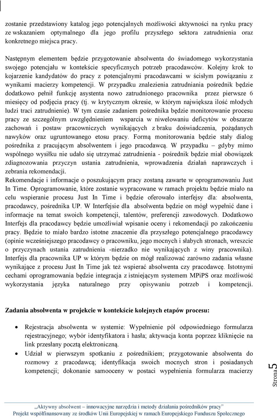 Kolejny krok to kojarzenie kandydatów do pracy z potencjalnymi pracodawcami w ścisłym powiązaniu z wynikami macierzy kompetencji.