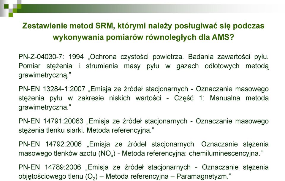 PN-EN 13284-1:2007 Emisja ze źródeł stacjonarnych - Oznaczanie masowego stężenia pyłu w zakresie niskich wartości - Część 1: Manualna metoda grawimetryczna.