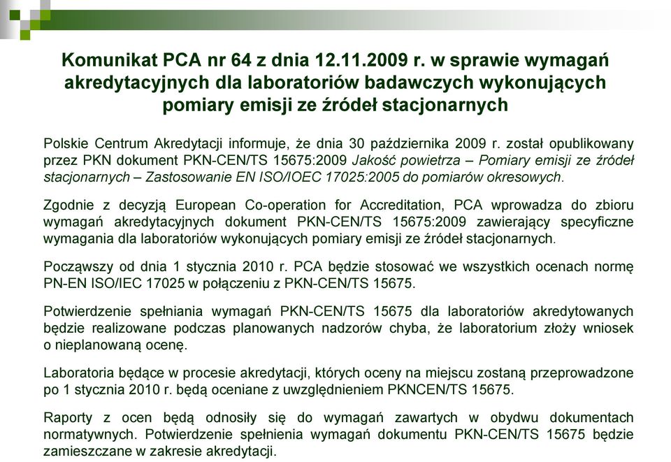 został opublikowany przez PKN dokument PKN-CEN/TS 15675:2009 Jakość powietrza Pomiary emisji ze źródeł stacjonarnych Zastosowanie EN ISO/IOEC 17025:2005 do pomiarów okresowych.