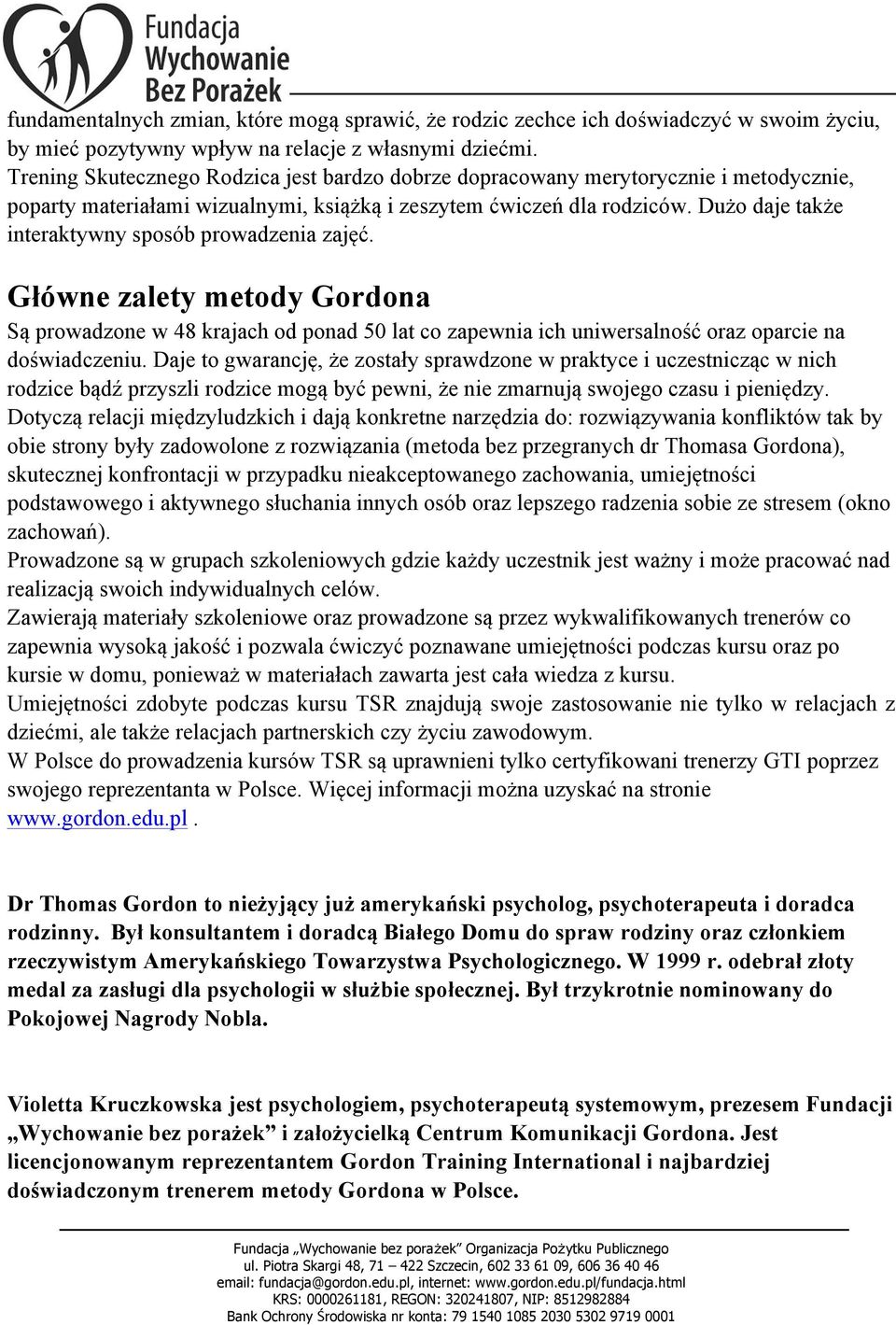 Dużo daje także interaktywny sposób prowadzenia zajęć. Główne zalety metody Gordona Są prowadzone w 48 krajach od ponad 50 lat co zapewnia ich uniwersalność oraz oparcie na doświadczeniu.