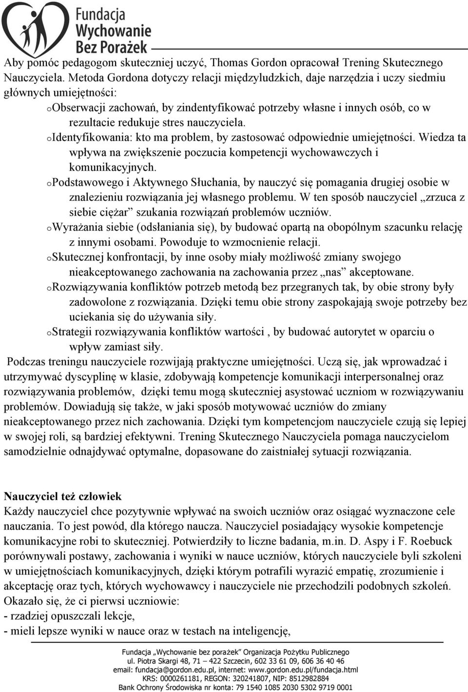 stres nauczyciela. oidentyfikowania: kto ma problem, by zastosować odpowiednie umiejętności. Wiedza ta wpływa na zwiększenie poczucia kompetencji wychowawczych i komunikacyjnych.